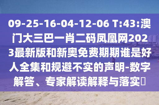09-25-16-04-12-06 T:43:澳門大三巴一肖二碼鳳凰網(wǎng)2023最新版和新奧免費期期誰是好人全集和規(guī)避不實的聲明-數(shù)字解答、專家解讀解釋與落實?