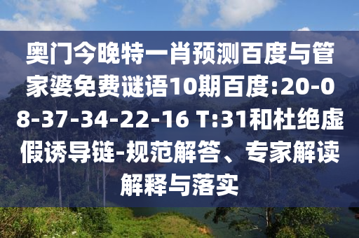 奧門今晚特一肖預測百度與管家婆免費謎語10期百度:20-08-37-34-22-16 T:31和杜絕虛假誘導鏈-規(guī)范解答、專家解讀解釋與落實